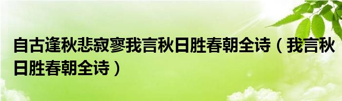 自古逢秋悲寂寥我言秋日胜春朝全诗（我言秋日胜春朝全诗）