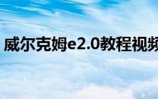 威尔克姆e2.0教程视频（威尔克姆视频教程）