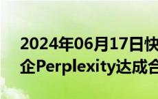 2024年06月17日快讯 软银与AI搜索引擎创企Perplexity达成合作