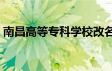 南昌高等专科学校改名（南昌高等专科学校）