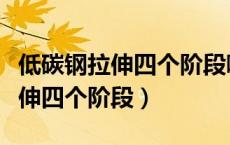 低碳钢拉伸四个阶段哪个应力不变（低碳钢拉伸四个阶段）