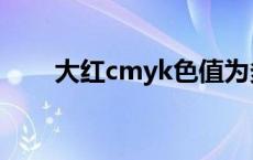 大红cmyk色值为多少（大红cmyk）