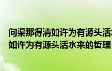 问渠那得清如许为有源头活水来的诗意是什么（问渠那得清如许为有源头活水来的哲理）