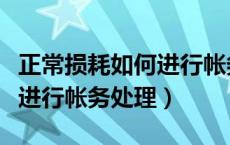 正常损耗如何进行帐务处理呢（正常损耗如何进行帐务处理）