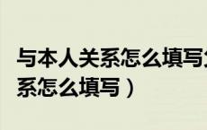 与本人关系怎么填写父亲还是父子（与本人关系怎么填写）