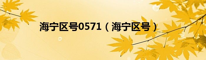 海宁区号0571（海宁区号）