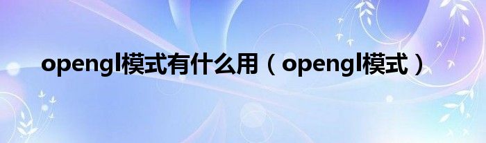 opengl模式有什么用（opengl模式）