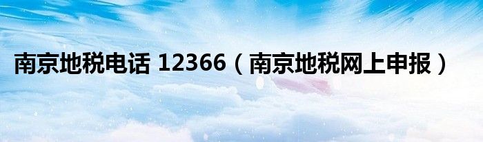 南京地税电话 12366（南京地税网上申报）