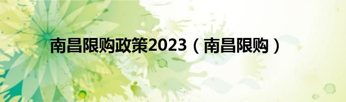 南昌限购政策2023（南昌限购）