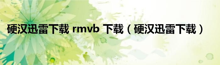 硬汉迅雷下载 rmvb 下载（硬汉迅雷下载）