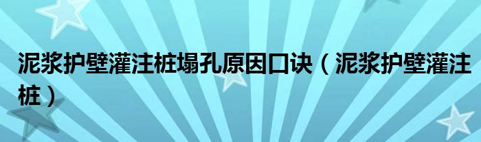 泥浆护壁灌注桩塌孔原因口诀（泥浆护壁灌注桩）