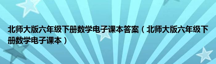 北师大版六年级下册数学电子课本答案（北师大版六年级下册数学电子课本）