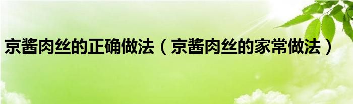 京酱肉丝的正确做法（京酱肉丝的家常做法）