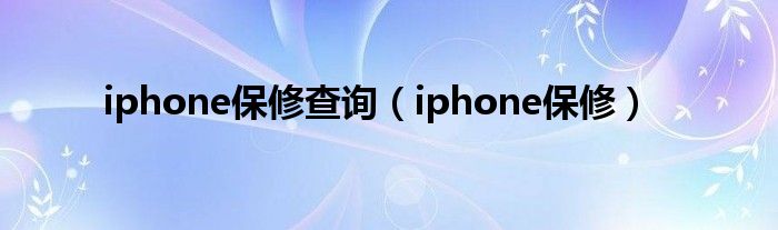 iphone保修查询（iphone保修）