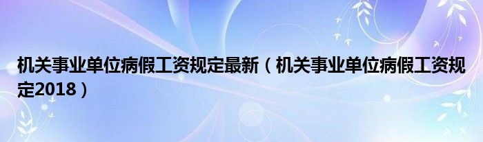 机关事业单位病假工资规定最新（机关事业单位病假工资规定2018）