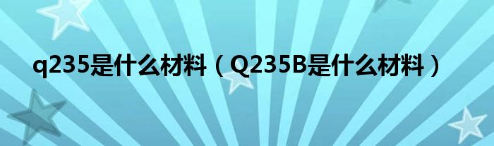 q235是什么材料（Q235B是什么材料）