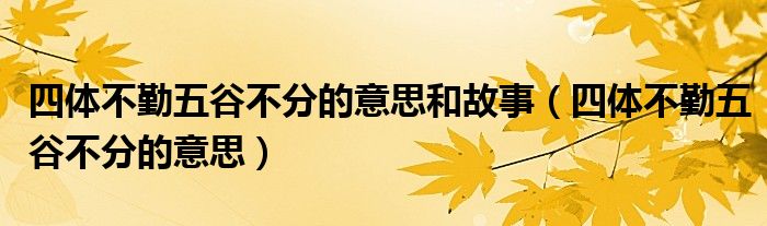 四体不勤五谷不分的意思和故事（四体不勤五谷不分的意思）