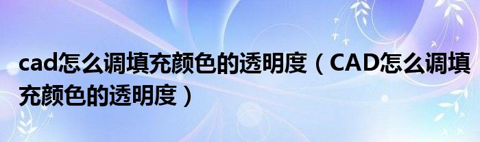 cad怎么调填充颜色的透明度（CAD怎么调填充颜色的透明度）