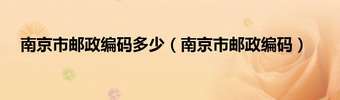 南京市邮政编码多少（南京市邮政编码）