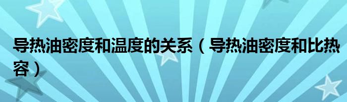 导热油密度和温度的关系（导热油密度和比热容）