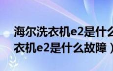 海尔洗衣机e2是什么故障怎么处理（海尔洗衣机e2是什么故障）