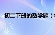 初二下册的数学题（初二下册数学练习题）