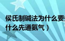 侯氏制碱法为什么要先加氨气（侯氏制碱法为什么先通氨气）