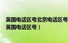 英国电话区号北京电话区号冰岛电话区号意大利电话区号（英国电话区号）