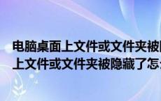 电脑桌面上文件或文件夹被隐藏了怎么找出来啊（电脑桌面上文件或文件夹被隐藏了怎么找出来）