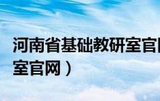 河南省基础教研室官网首页（河南省基础教研室官网）