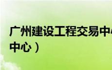 广州建设工程交易中心网（广州建设工程交易中心）