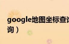 google地图坐标查询（谷歌地图地理坐标查询）