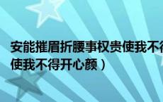 安能摧眉折腰事权贵使我不得开心颜!（安能摧眉折腰事权贵使我不得开心颜）