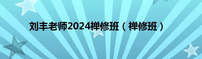 刘丰老师2024禅修班（禅修班）