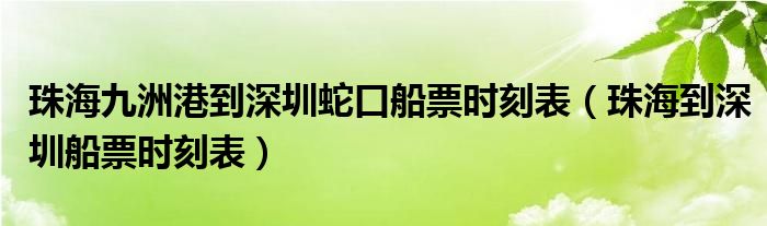 珠海九洲港到深圳蛇口船票时刻表（珠海到深圳船票时刻表）