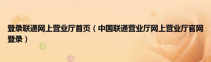 登录联通网上营业厅首页（中国联通营业厅网上营业厅官网登录）