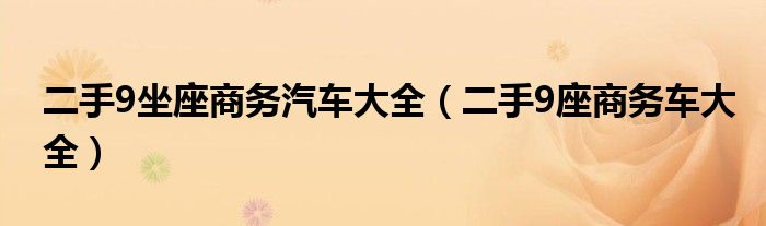 二手9坐座商务汽车大全（二手9座商务车大全）