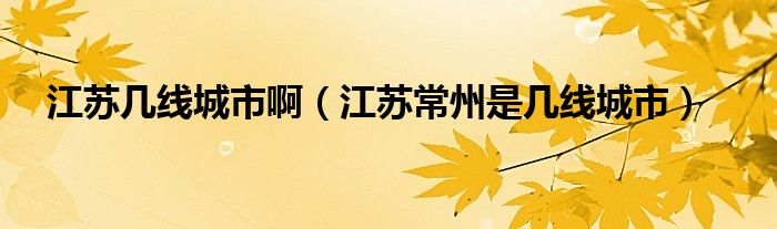 江苏几线城市啊（江苏常州是几线城市）