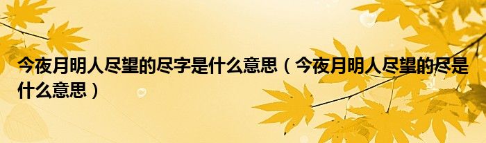 今夜月明人尽望的尽字是什么意思（今夜月明人尽望的尽是什么意思）