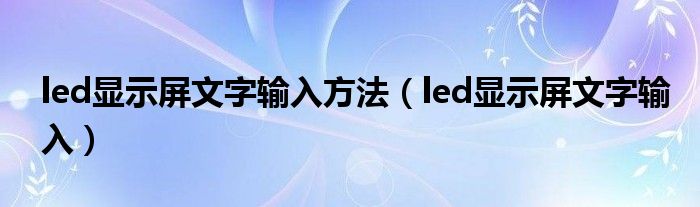 led显示屏文字输入方法（led显示屏文字输入）