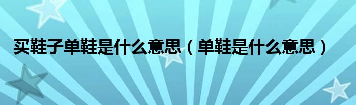 买鞋子单鞋是什么意思（单鞋是什么意思）