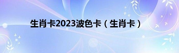 生肖卡2023波色卡（生肖卡）