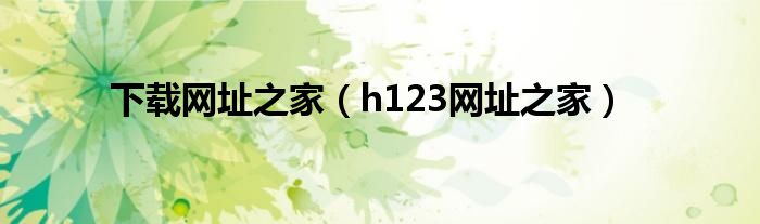 下载网址之家（h123网址之家）