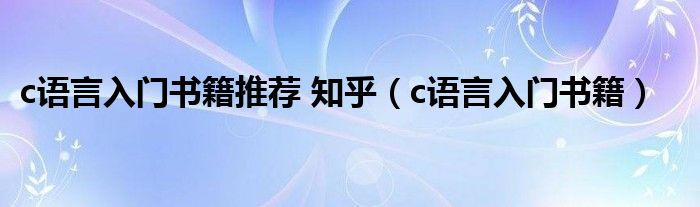 c语言入门书籍推荐 知乎（c语言入门书籍）