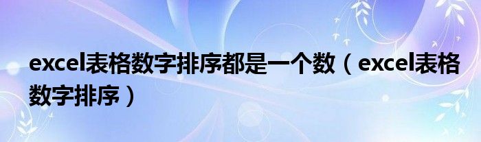 excel表格数字排序都是一个数（excel表格数字排序）