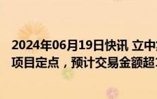 2024年06月19日快讯 立中集团：获一体化压铸铝合金材料项目定点，预计交易金额超15亿元