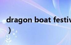 dragon boat festival翻译（dragon怎么读）