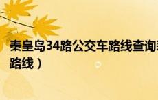 秦皇岛34路公交车路线查询表最新消息（秦皇岛34路公交车路线）