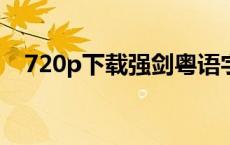 720p下载强剑粤语字幕（强剑粤语全集）