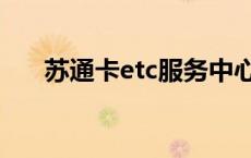 苏通卡etc服务中心（苏通卡etc官网）